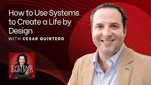 How to Use Systems to Create a Life by Design with Cesar Quintero