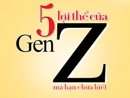 5 lợi thế của gen Z mà bạn chưa biết5 lợi thế của gen Z mà bạn chưa biết