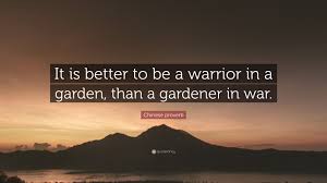 There is a difference between a strong person and a stubborn person who just won't put her sword down. Chinese Proverb Quote It Is Better To Be A Warrior In A Garden Than A Gardener