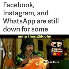 Do not show the poster of your memes. Facebook Instagram And Whatsapp Are Still Down For Some Be Like Meme Tamil Memes