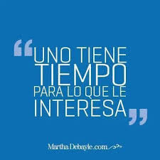 Uno Tiene Tiempo Para Lo Que Le Interesa Frases De Martha Debayle Frases Motivadoras Frases Sabias