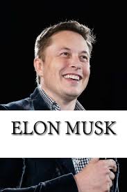 Elon Musk: Biography of the Billionaire Tech Mogul Who is Pushing Humanity  Forward: Scott, Dan: 9781548130312: Amazon.com: Books