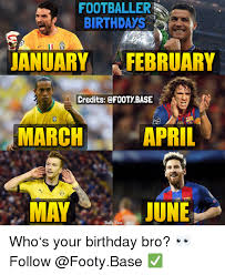 Footballer Birthdays Anuaryfebruary Credits March April Bvb 03 May June Jeotu Base Who S Your Birthday Bro Follow Birthday Meme On Astrologymemes Com