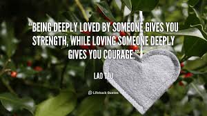 Being Deeply Loved By Someone Gives You Strength Lao Tzu