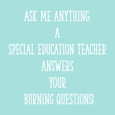 Ask Me Anything A Special Education Teacher Answers Your