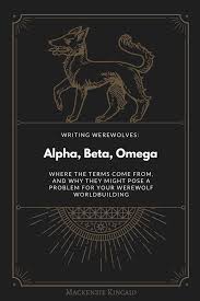 Writing Werewolves Alpha Beta Omega Where The Terms Come From And Why They Might Pose A Problem For Your Werewolf Werewolf Werewolf Books Werewolf Quotes