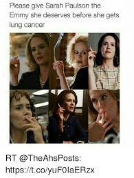 Please Give Sarah Paulson The Emmy She Deserves Before She Gets Lung Cancer Rt Httpstcoyuf0iaerzx Meme On Me Me