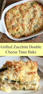 Grilled Zucchini Double Cheese Tuna Bake Tuna Bake Grilled Zucchini Recipes