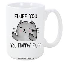 We print the highest quality cat daddy mugs on the internet. Fluff You You Fluffin Fluff Mug Just Funky Mugs Nz