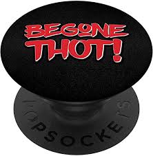 Amazon Com Begone Thot Funny Meme Cool Red Text On Black Background Popsockets Popgrip Swappable Grip For Phones Tablets Cell Phones Accessories