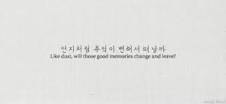 Quote Like Dust Will Those Good Memories Change And Leave Korean Phrases Korea Quotes Korean Quotes