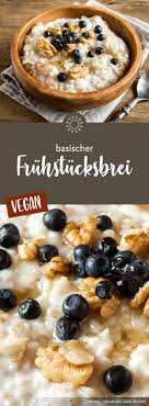 Basischer Fruhstucksbrei Ein Kostliches Fruhstuck Uberzeugt Euch Selbst Rezept Vegan Basisch Fruhstuck Fruhstucksbrei Fruhstuck Brei Veganer Fruhstuck