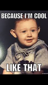 Because I M Cool Like That Im Awesome Baby Face Memes