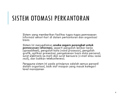 Menurut pengertiannya, otomatisasi perkantoran adalah penggunaan sebuah sistem informasi yang dapat memudahkan komunikasi secara formal ataupun informal yang bertujuan untuk meningkatkan produktivitas. Sistem Otomasi Perkantoran Ppt Download