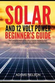 Maybe you would like to learn more about one of these? Solar And 12 Volt Power Beginner S Guide The Complete Manual To Off Grid Solar Power System Design And Installation For Vans Rvs Boats And Mobile Homes Nelson Adams 9798501015883 Amazon Com Books
