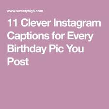 Instagram Captions 17 Birthday Quotes For Myself 11 Clever Instagram Captions For Every Birthday Pic You Post Instagram Captions Clever Birthday Captions Birthday Captions Instagram
