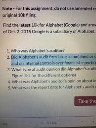 Alphabet is a holding company, with google, the internet media giant, as a wholly owned subsidiary. Note For This Assignment Do Not Use Amended Re Chegg Com
