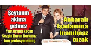 Sezgin baran korkmaz'ın eşi kimdir? Sezgin Baran Korkmaz Tam Profesyonelmis Is Adamina Seytanin Aklina Gelmeyecek Tuzak Bakirkoy Gazetesi