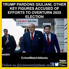 Trump Pardons Giuliani and Other Key Figures in 2020 Election Case