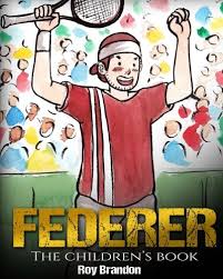 Roger federer is a professional tennis player. Federer The Children S Book Fun Illustrations Inspirational And Motivational Life Story Of Roger Federer One Of The Best Tennis Players In History Sports Book For Kids Brandon Roy 9781544005690 Amazon Com Books