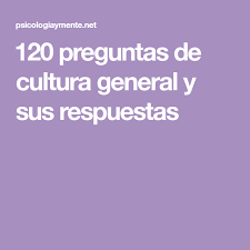 120 Preguntas De Cultura General Y Sus Respuestas Preguntas De Cultura General Cultura General Cultura