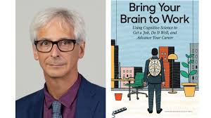 Bring Your Brain to Work: Using Cognitive Science to Get a Job, Do it Well,  and Advance Your Career