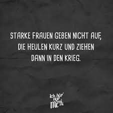 Starke Frauen Geben Nicht Auf Die Heulen Und Ziehen Dann In Den Krieg Auf Dann Den Die F Spruche Zitate Nachdenkliche Spruche Witzige Spruche