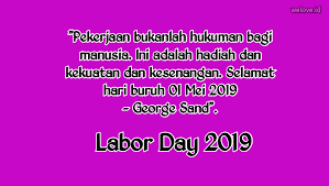 Selamat hari buruh 01 mei 2019, saya percaya pada martabat pekerja, apakah dengan kepala atau tangan; 35 Kata Kata Bijak Buruh Inspirasi Kata Bijak Mutiara