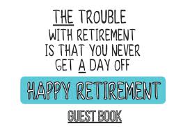 The workplace retirement party is getting a makeover and it's about time. Happy Retirement Party Guest Book Funny Retirement Gift Idea For Someone Who Is Retiring Retirement Book To Sign In Wishes For Family And Friends 8 25 X 6 100 Pages Publishing