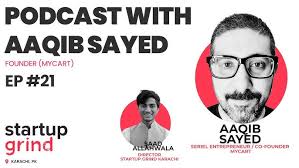 Startup Grind Podcast EP 21 with Aaqib Sayed CO Founder (MYCART) hosted by  Saad Allahwala
