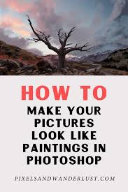 How To Make Your Pictures Look Like Paintings In Photoshop Pixels And Wanderlust Photoshop Photography Convert Photo To Painting Photoshop Tutorial Photo Editing