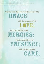 May The Lord Bless You With The Riches Of His Grace With Treasures Of His Love With The Comfort Of His Mercies Faith Verses Inspirational Words Faith Quotes