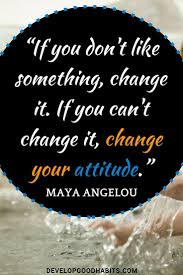 Habit Change Quote If You Don T Like Something Change It If You Can T Change It Change You Habit Quotes Quotes About Everything Inspiring Quotes About Life