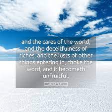 Mark 4:19 Asv - And The Cares Of The World, And The Deceitfulness