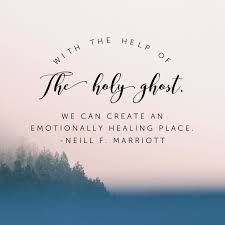  With The Help Of The Holy Ghost We Can Create An Emotionally Healing Place Neill F Marriott Ldsconf Lds Ldsconf18 Church Quotes Lds Quotes Saint Quotes