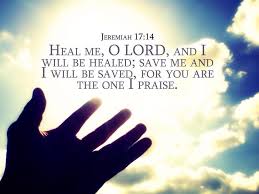 Jeremiah 17 14king James Version Kjv 14 Heal Me O Lord And I Shall Be Healed Save Me And I Shall Be Saved For Thou Art My Praise