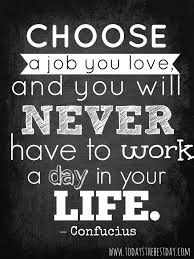 Love What You Do And Never Work A Day In Your Life Six Months To Success In The Blogging World Today S The Best Day Life Quotes Inspirational Words Of Wisdom Inspirational Words