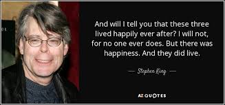 Elder stopped selling pot and they lived happily ever after. Stephen King Quote And Will I Tell You That These Three Lived Happily