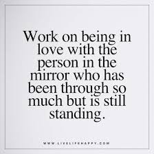 Work On Being In Love With The Person Live Life Happy Be Yourself Quotes Words Love Yourself Quotes