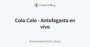 Página oficial del equipo de fútbol más grande y popular de chile. Colo Colo Antofagasta En Vivo Freestreams6354 S Diary