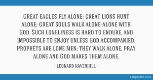We did not find results for: Great Eagles Fly Alone Great Lions Hunt Alone Great Souls Walk Alone Alone With God Such