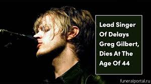 Greg Gilbert lead singer of Delays dies aged 44