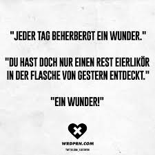 Visual Statements Jeder Tag Beherbergt Ein Wunder Du Hast Doch Nur Einen Rest Eierlikoer In Der Flasche Von Gestern Spruche Witze Lustig Motivierende Zitate