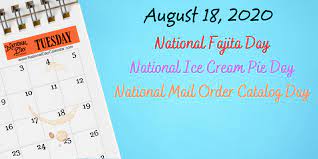 There are then 135 days left in 2021. August 18 2020 National Fajita Day National Ice Cream Pie Day National Mail Order Catalog Day National Day Calendar