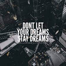 Don T Let Your Dreams Stay Dreams Positive Quotes Inspirational Words Let It Be