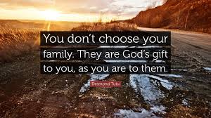 What does this quotation explain? Desmond Tutu Quote You Don T Choose Your Family They Are God S Gift To You As You Are To Them 12 Wallpapers Quotefancy