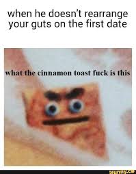 When He Doesn T Rearrange Your Guts On The First Date Ifunny Funny Car Memes Memes Cinnamon Toast