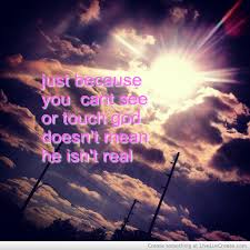 Just Because You Can T See Or Touch God Doesn T Mean He Isn T Real Love Quote Quotespictures Com