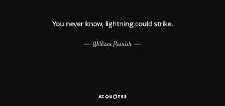 Check spelling or type a new query. William Parrish Quote You Never Know Lightning Could Strike
