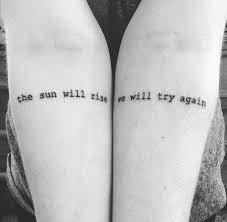 The Sun Will Rise And We Will Try Again Tattoo 40 Simplistic Quote Tattoo Ideas Simplistic Tattoos Tattoos Tattoo Quotes